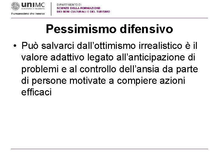 Pessimismo difensivo • Può salvarci dall’ottimismo irrealistico è il valore adattivo legato all’anticipazione di Pessimismo difensivo • Può salvarci dall’ottimismo irrealistico è il valore adattivo legato all’anticipazione di
