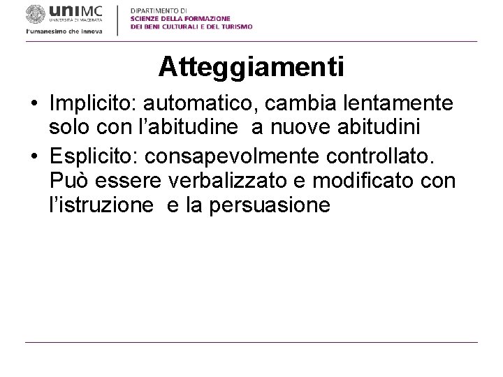 Atteggiamenti • Implicito: automatico, cambia lentamente solo con l’abitudine a nuove abitudini • Esplicito: Atteggiamenti • Implicito: automatico, cambia lentamente solo con l’abitudine a nuove abitudini • Esplicito: