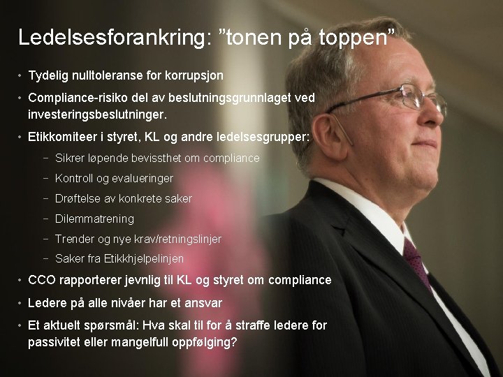 Ledelsesforankring: ”tonen på toppen” • Tydelig nulltoleranse for korrupsjon • Compliance-risiko del av beslutningsgrunnlaget