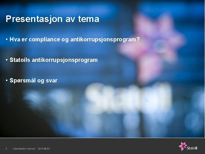 Presentasjon av tema • Hva er compliance og antikorrupsjonsprogram? • Statoils antikorrupsjonsprogram • Spørsmål