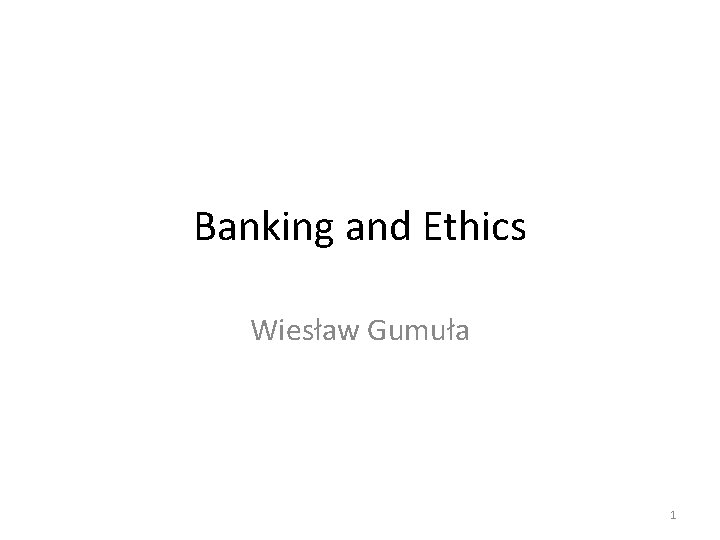 Banking and Ethics Wiesław Gumuła 1 