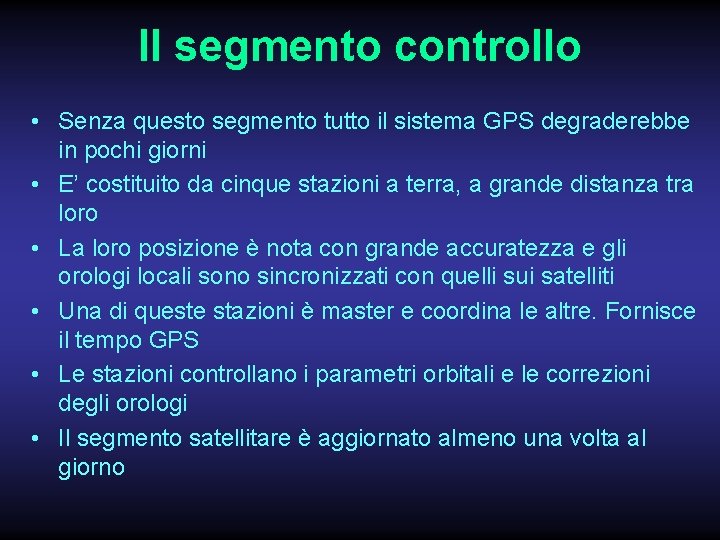 Il segmento controllo • Senza questo segmento tutto il sistema GPS degraderebbe in pochi