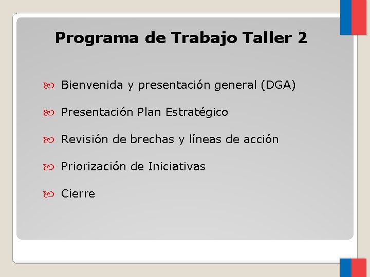 Programa de Trabajo Taller 2 Bienvenida y presentación general (DGA) Presentación Plan Estratégico Revisión