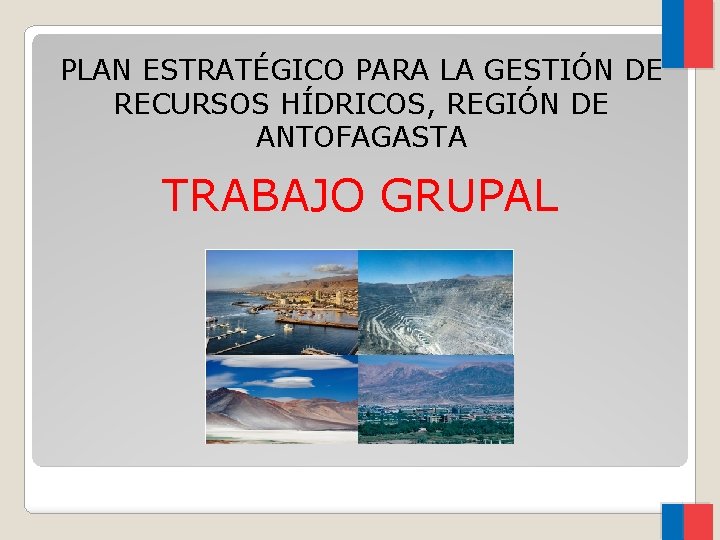 PLAN ESTRATÉGICO PARA LA GESTIÓN DE RECURSOS HÍDRICOS, REGIÓN DE ANTOFAGASTA TRABAJO GRUPAL 