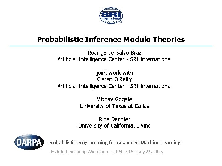 Probabilistic Inference Modulo Theories Rodrigo de Salvo Braz Artificial Intelligence Center - SRI International