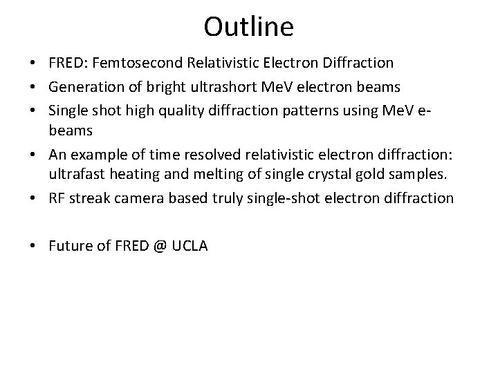 Outline • FRED: Femtosecond Relativistic Electron Diffraction • Generation of bright ultrashort Me. V