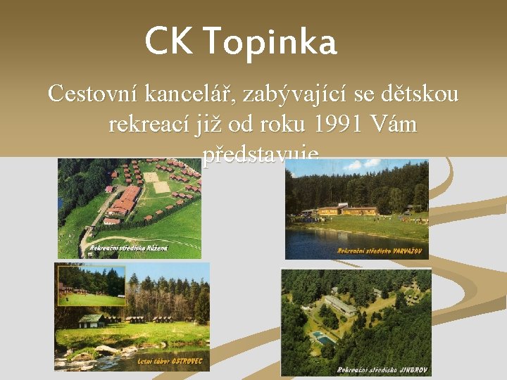 CK Topinka Cestovní kancelář, zabývající se dětskou rekreací již od roku 1991 Vám představuje.