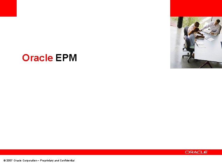 <Insert Picture Here> Oracle EPM © 2007 Oracle Corporation – Proprietary and Confidential 