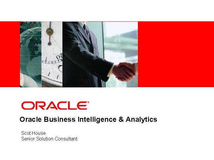 <Insert Picture Here> Oracle Business Intelligence & Analytics Scot House Senior Solution Consultant 