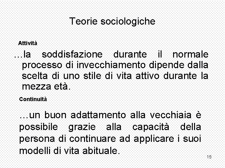 Teorie sociologiche Attività …la soddisfazione durante il normale processo di invecchiamento dipende dalla scelta