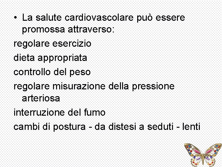  • La salute cardiovascolare può essere promossa attraverso: regolare esercizio dieta appropriata controllo