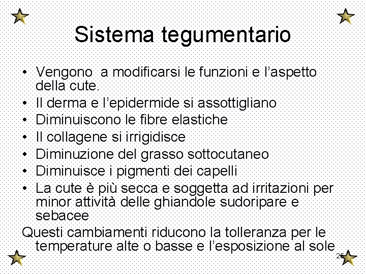 Sistema tegumentario • Vengono a modificarsi le funzioni e l’aspetto della cute. • Il