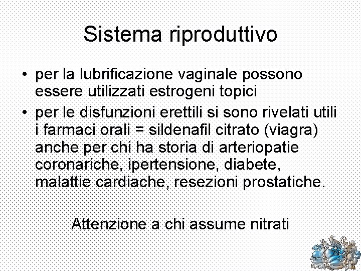 Sistema riproduttivo • per la lubrificazione vaginale possono essere utilizzati estrogeni topici • per