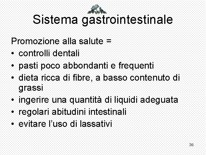 Sistema gastrointestinale Promozione alla salute = • controlli dentali • pasti poco abbondanti e