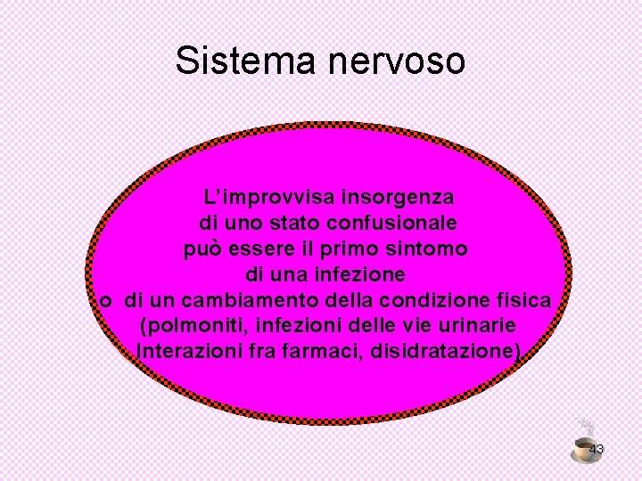 Sistema nervoso L’improvvisa insorgenza di uno stato confusionale può essere il primo sintomo di