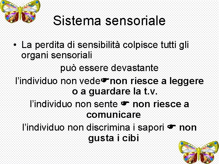 Sistema sensoriale • La perdita di sensibilità colpisce tutti gli organi sensoriali può essere