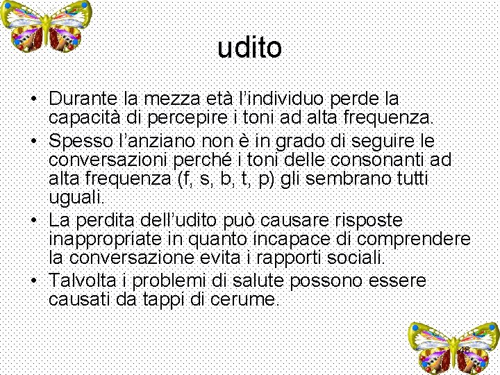 udito • Durante la mezza età l’individuo perde la capacità di percepire i toni