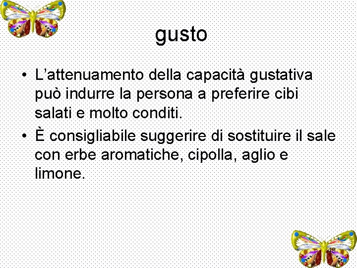 gusto • L’attenuamento della capacità gustativa può indurre la persona a preferire cibi salati