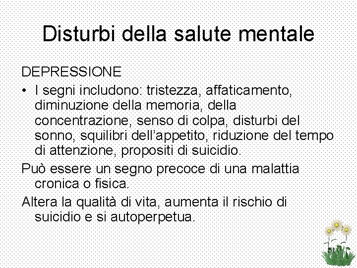 Disturbi della salute mentale DEPRESSIONE • I segni includono: tristezza, affaticamento, diminuzione della memoria,