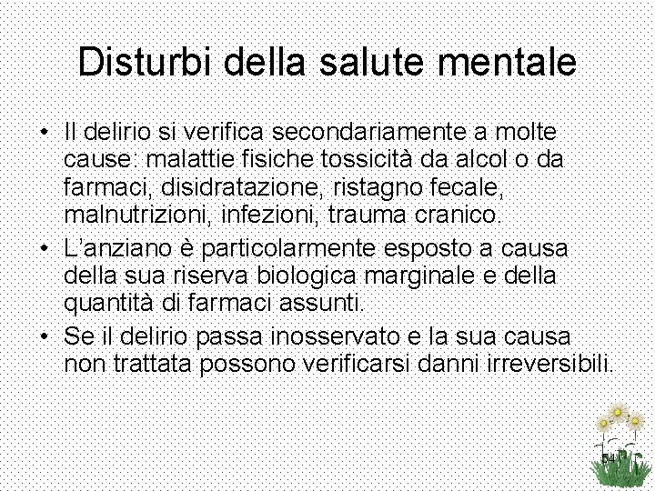 Disturbi della salute mentale • Il delirio si verifica secondariamente a molte cause: malattie