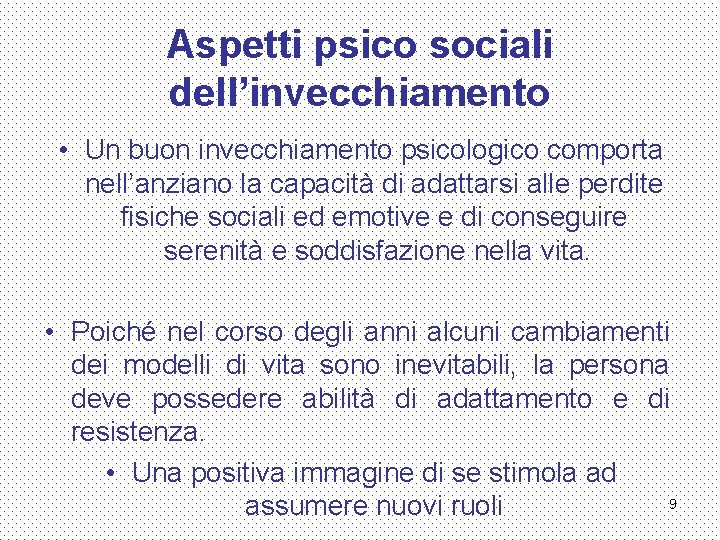 Aspetti psico sociali dell’invecchiamento • Un buon invecchiamento psicologico comporta nell’anziano la capacità di
