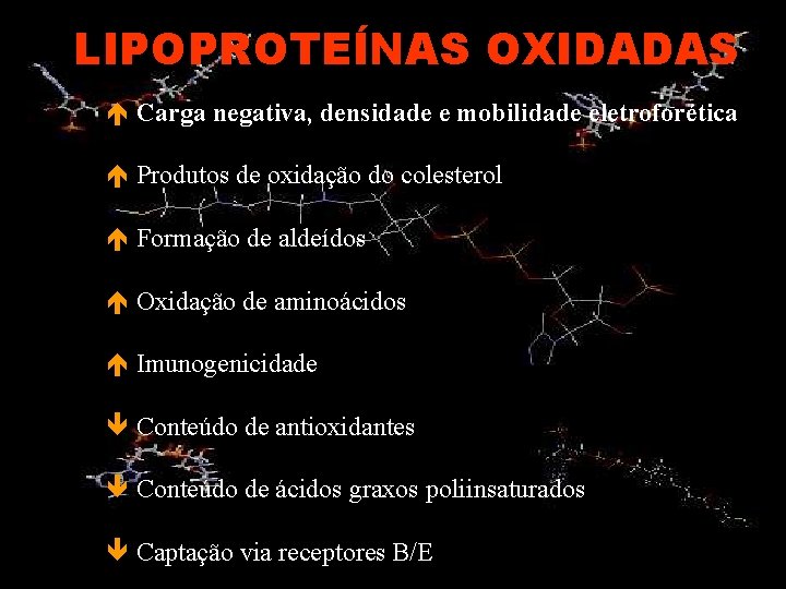 LIPOPROTEÍNAS OXIDADAS Carga negativa, densidade e mobilidade eletroforética Produtos de oxidação do colesterol Formação