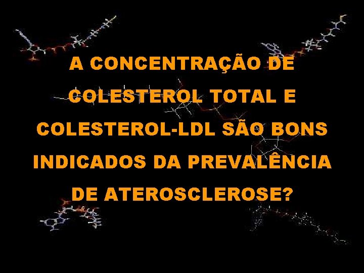 A CONCENTRAÇÃO DE COLESTEROL TOTAL E COLESTEROL-LDL SÃO BONS INDICADOS DA PREVALÊNCIA DE ATEROSCLEROSE?