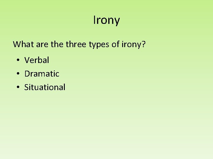 Irony What are three types of irony? • Verbal • Dramatic • Situational 