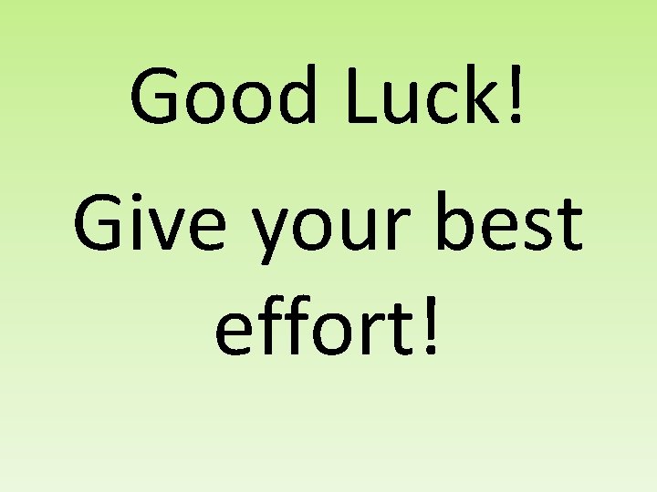 Good Luck! Give your best effort! 