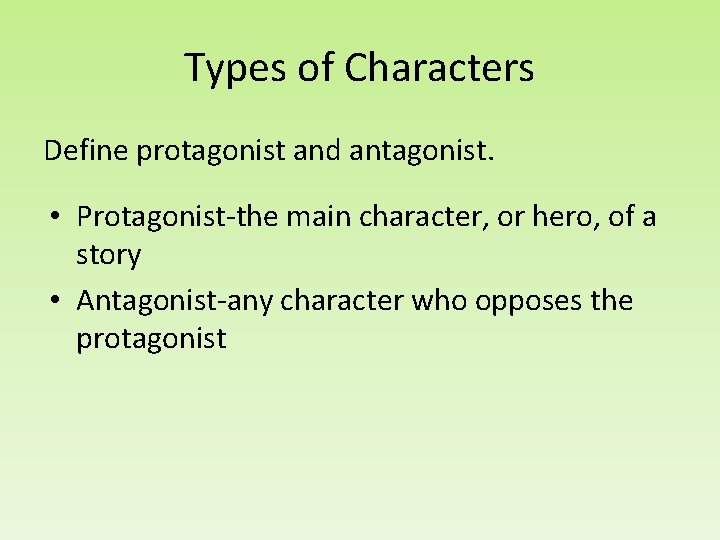 Types of Characters Define protagonist and antagonist. • Protagonist-the main character, or hero, of