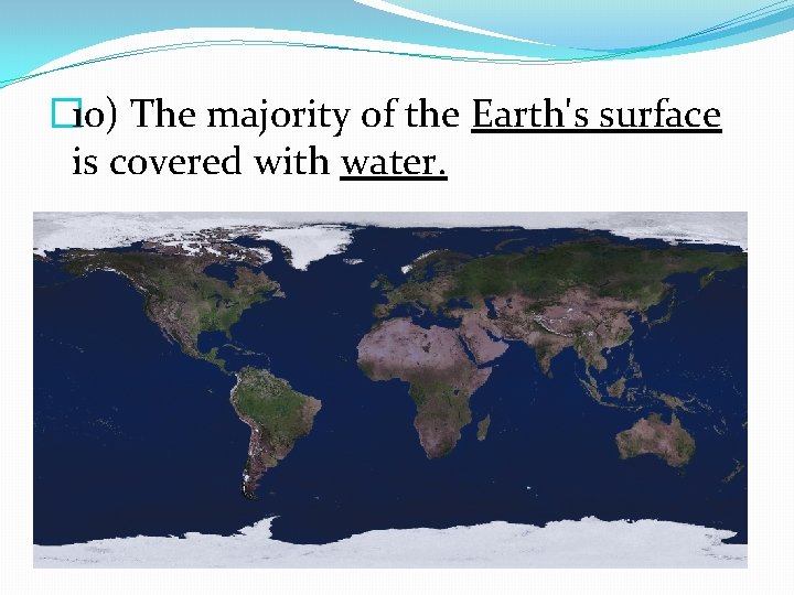 � 10) The majority of the Earth's surface is covered with water. 
