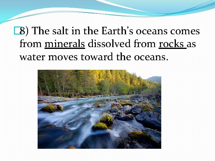 � 8) The salt in the Earth’s oceans comes from minerals dissolved from rocks