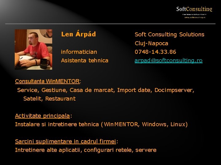 Len Árpád Soft Consulting Solutions Cluj-Napoca informatician 0748 -14. 33. 86 Asistenta tehnica arpad@softconsulting.