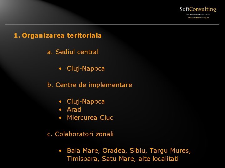 1. Organizarea teritoriala a. Sediul central • Cluj-Napoca b. Centre de implementare • Cluj-Napoca