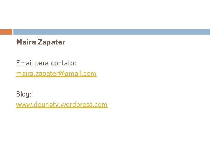 Maíra Zapater Email para contato: maira. zapater@gmail. com Blog: www. deunatv. wordpress. com 
