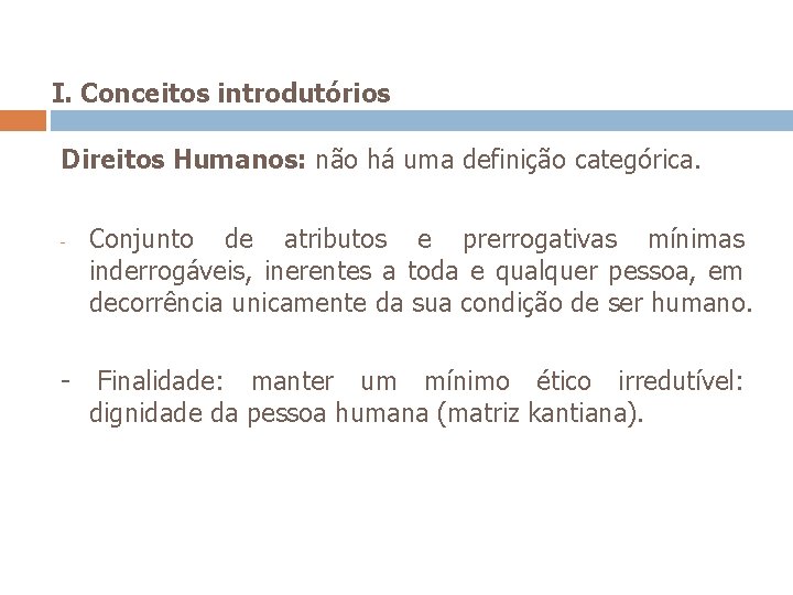 I. Conceitos introdutórios Direitos Humanos: não há uma definição categórica. - Conjunto de atributos