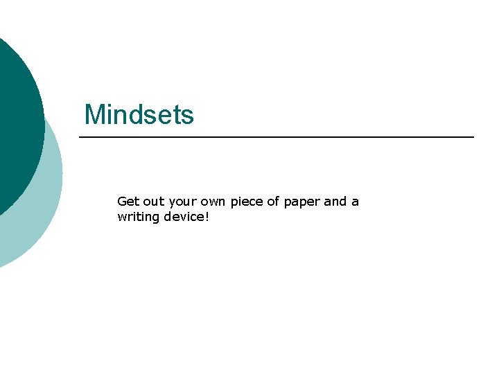 Mindsets Get out your own piece of paper and a writing device! 