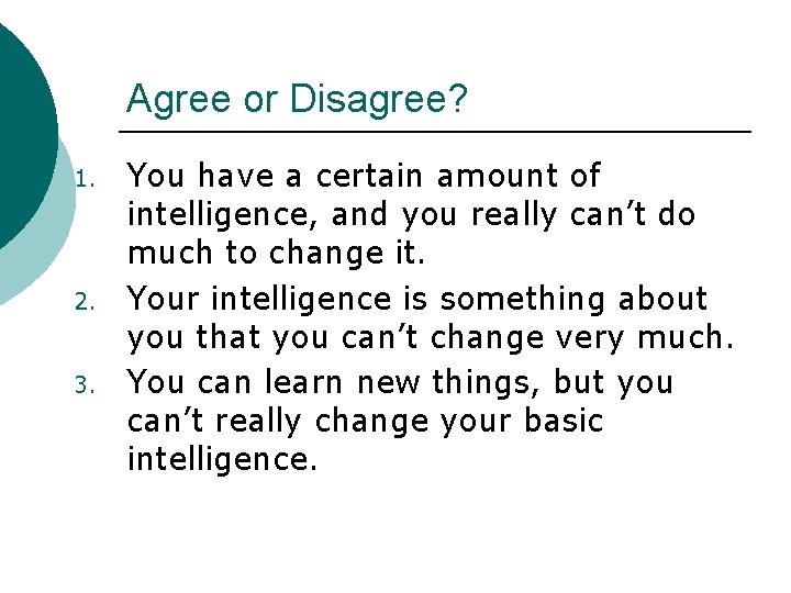 Agree or Disagree? 1. 2. 3. You have a certain amount of intelligence, and