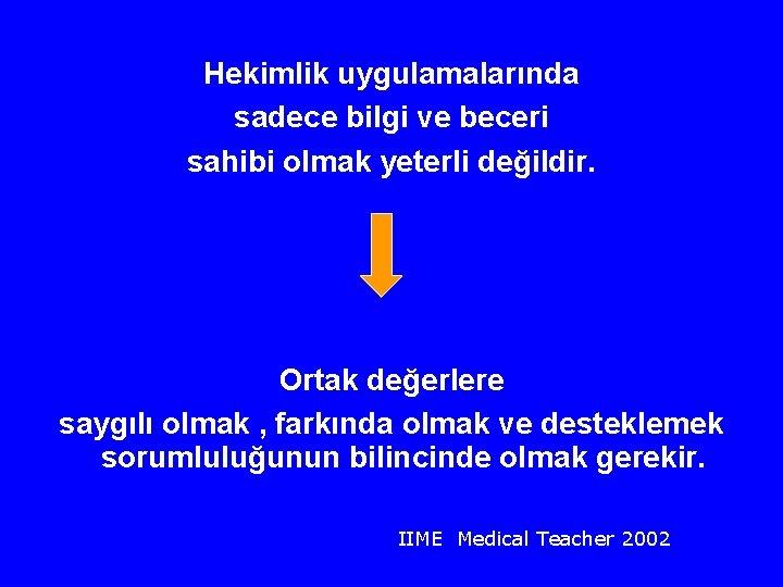 Hekimlik uygulamalarında sadece bilgi ve beceri sahibi olmak yeterli değildir. Ortak değerlere saygılı olmak