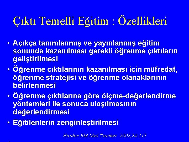 Çıktı Temelli Eğitim : Özellikleri • Açıkça tanımlanmış ve yayınlanmış eğitim sonunda kazanılması gerekli