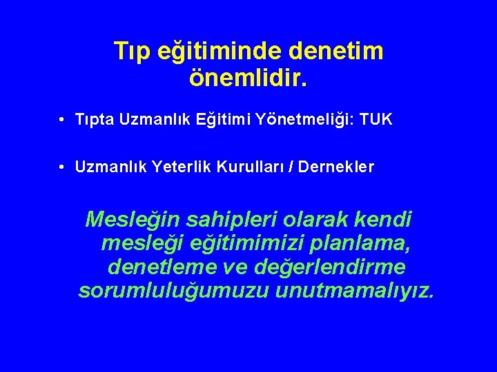 Tıp eğitiminde denetim önemlidir. • Tıpta Uzmanlık Eğitimi Yönetmeliği: TUK • Uzmanlık Yeterlik Kurulları