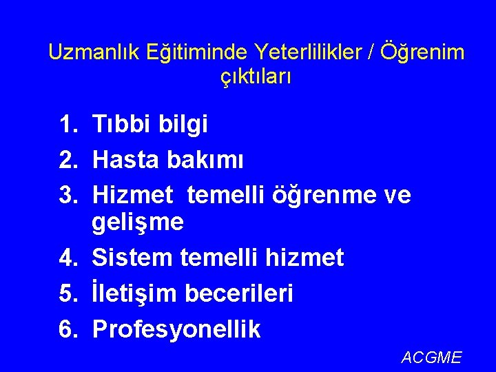 Uzmanlık Eğitiminde Yeterlilikler / Öğrenim çıktıları 1. Tıbbi bilgi 2. Hasta bakımı 3. Hizmet
