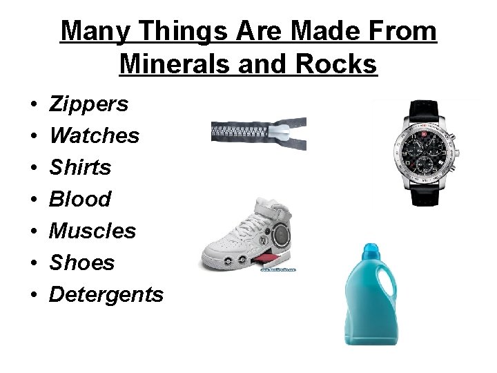 Many Things Are Made From Minerals and Rocks • • Zippers Watches Shirts Blood