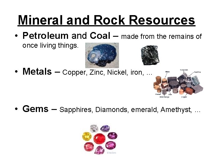 Mineral and Rock Resources • Petroleum and Coal – made from the remains of