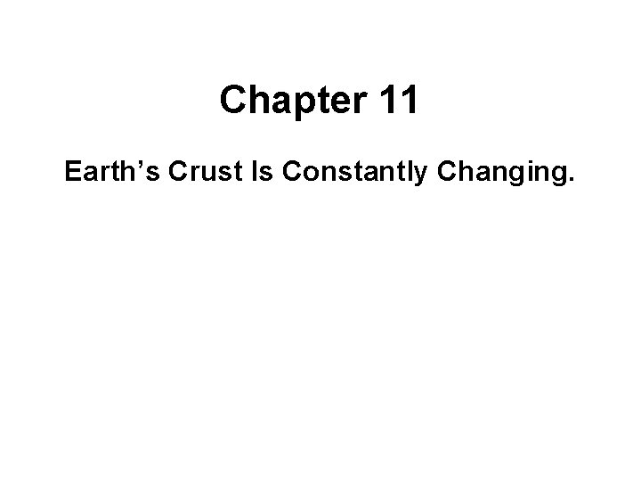 Chapter 11 Earth’s Crust Is Constantly Changing. 