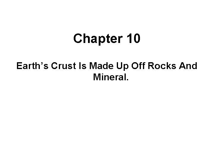 Chapter 10 Earth’s Crust Is Made Up Off Rocks And Mineral. 