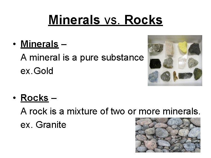 Minerals vs. Rocks • Minerals – A mineral is a pure substance ex. Gold