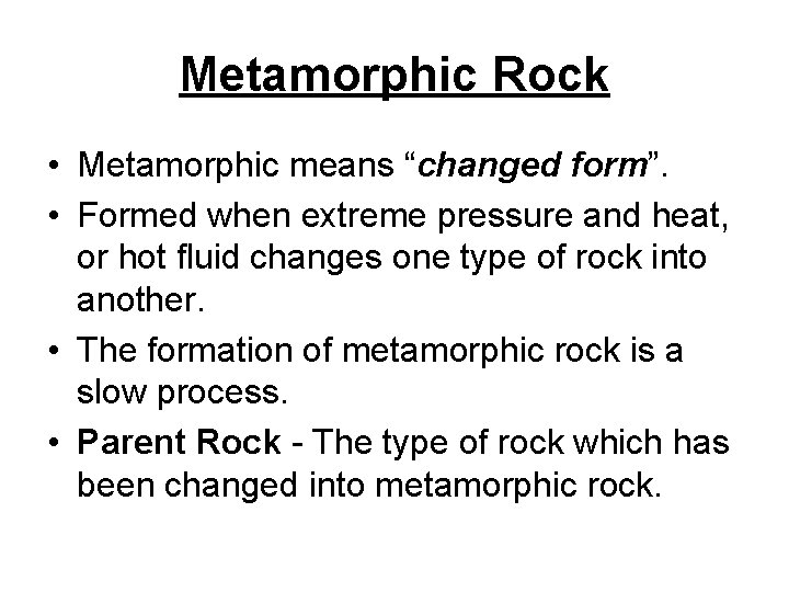 Metamorphic Rock • Metamorphic means “changed form”. • Formed when extreme pressure and heat,