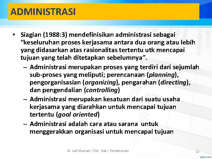 ADMINISTRASI • Siagian (1988: 3) mendefinisikan administrasi sebagai “keseluruhan proses kerjasama antara dua orang