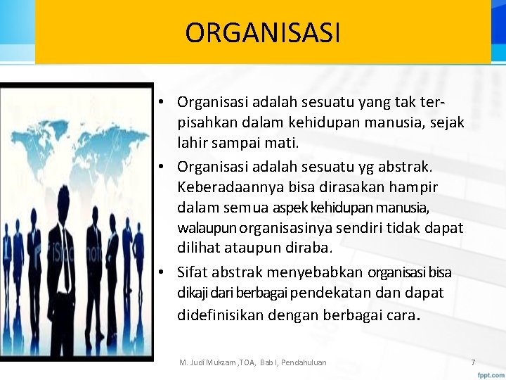 ORGANISASI • Organisasi adalah sesuatu yang tak terpisahkan dalam kehidupan manusia, sejak lahir sampai